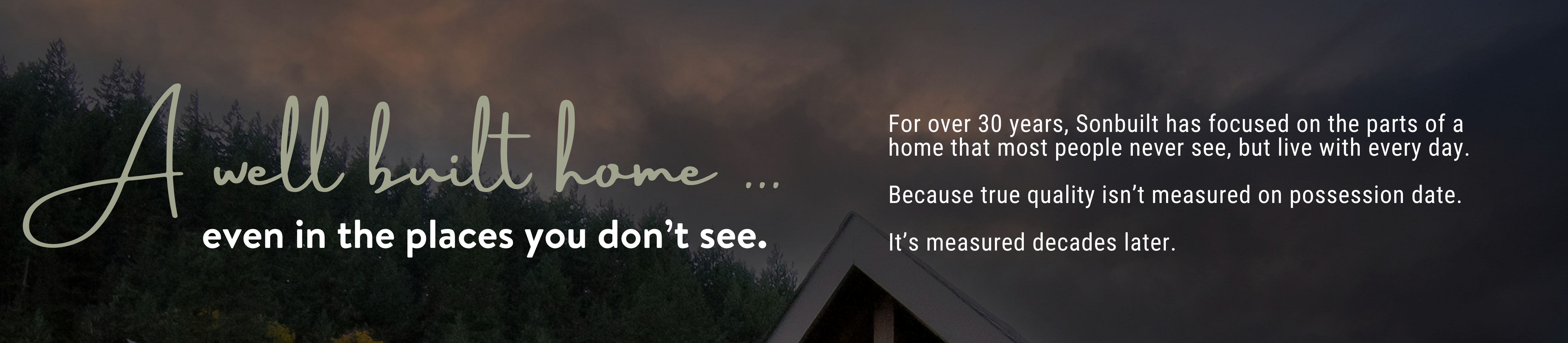 Hero banner with a forest backdrop and the phrase 'A well built home…' in script, plus a bold white line 'even in the places you don’t see.' and accompanying paragraphs about unseen, lasting quality in home building.