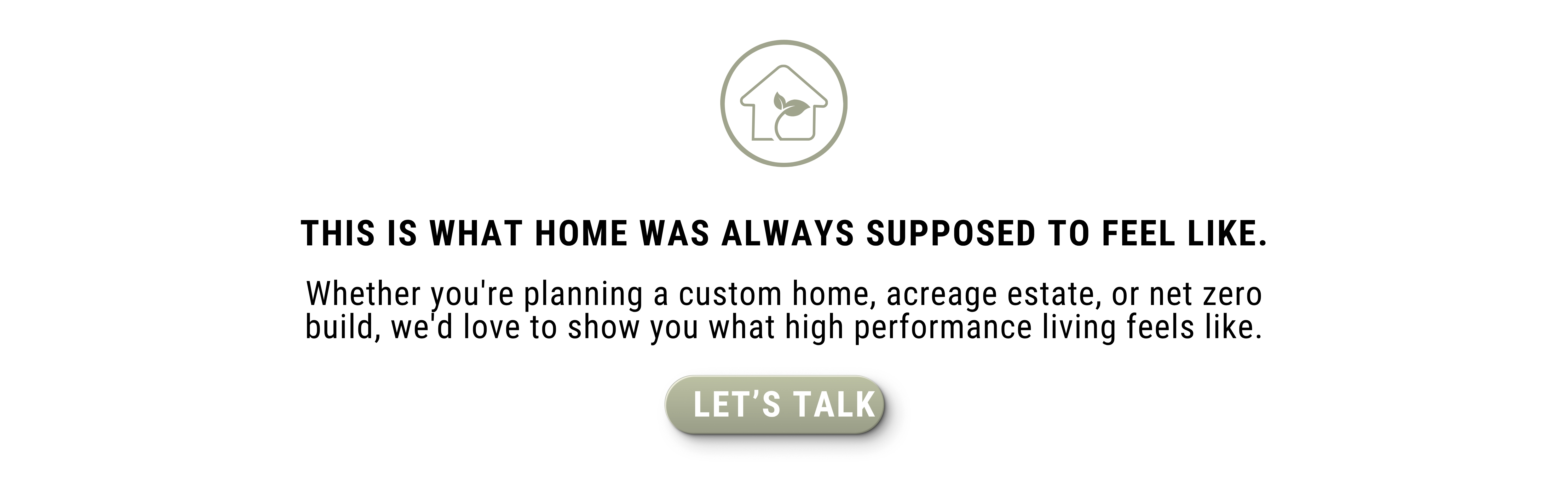 Hero: circular icon of a house with a leaf above bold slogan and a rounded green 'LET'S TALK' button inviting discussion on home living.